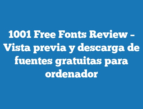 1001 Free Fonts Review – Vista previa y descarga de fuentes gratuitas para ordenador