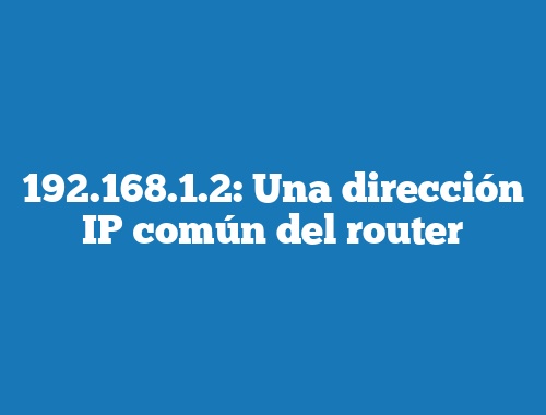 192.168.1.2: Una dirección IP común del router