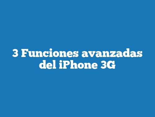 3 Funciones avanzadas del iPhone 3G