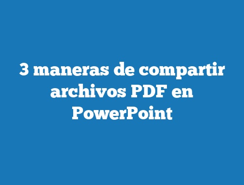 3 maneras de compartir archivos PDF en PowerPoint