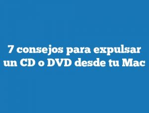 7 consejos para expulsar un CD o DVD desde tu Mac