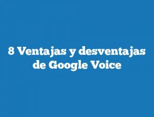 8 Ventajas y desventajas de Google Voice