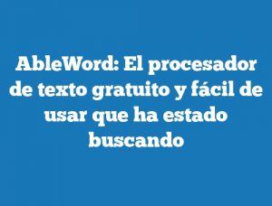 AbleWord: El procesador de texto gratuito y fácil de usar que ha estado buscando