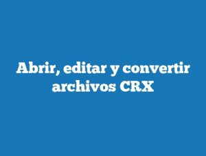 Abrir, editar y convertir archivos CRX