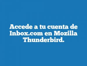 Accede a tu cuenta de Inbox.com en Mozilla Thunderbird.