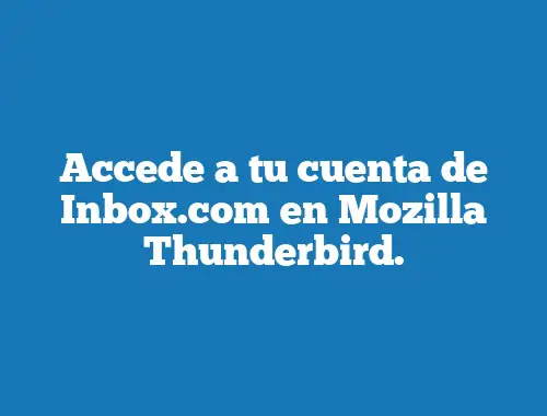 Accede a tu cuenta de Inbox.com en Mozilla Thunderbird.
