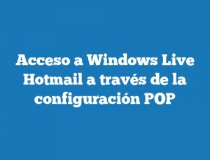 Acceso a Windows Live Hotmail a través de la configuración POP