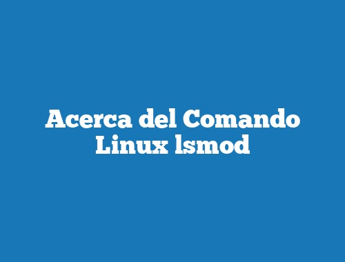 Acerca del Comando Linux lsmod