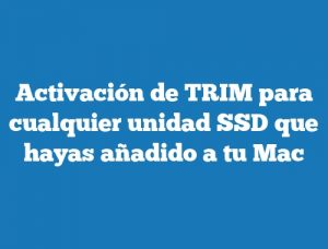 Activación de TRIM para cualquier unidad SSD que hayas añadido a tu Mac