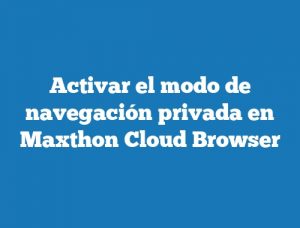 Activar el modo de navegación privada en Maxthon Cloud Browser