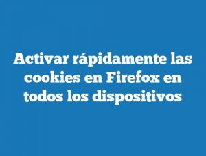 Activar rápidamente las cookies en Firefox en todos los dispositivos