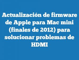 Actualización de firmware de Apple para Mac mini (finales de 2012) para solucionar problemas de HDMI