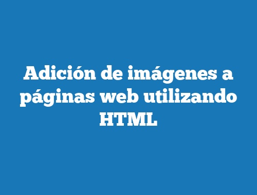 Adición de imágenes a páginas web utilizando HTML