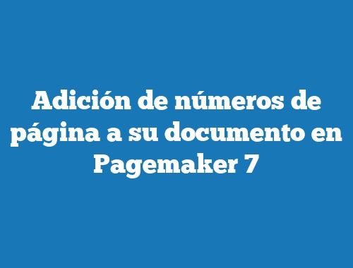 Adición de números de página a su documento en Pagemaker 7