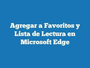 Agregar a Favoritos y Lista de Lectura en Microsoft Edge