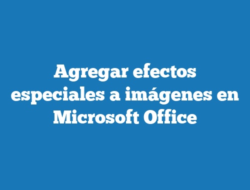 Agregar efectos especiales a imágenes en Microsoft Office