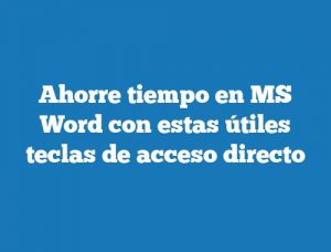 Ahorre tiempo en MS Word con estas útiles teclas de acceso directo