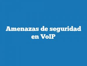 Amenazas de seguridad en VoIP