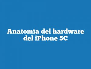 Anatomía del hardware del iPhone 5C