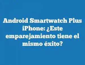 Android Smartwatch Plus iPhone: ¿Este emparejamiento tiene el mismo éxito?