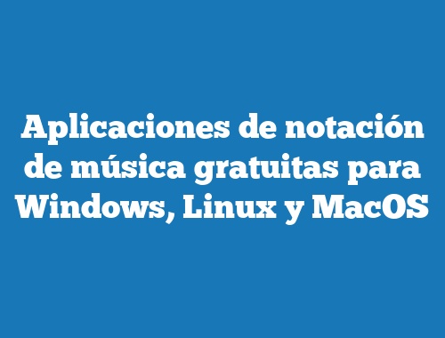 Aplicaciones de notación de música gratuitas para Windows, Linux y MacOS