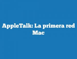 AppleTalk: La primera red Mac