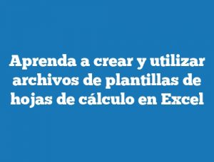 Aprenda a crear y utilizar archivos de plantillas de hojas de cálculo en Excel