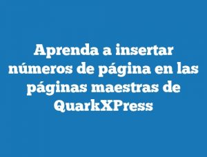 Aprenda a insertar números de página en las páginas maestras de QuarkXPress