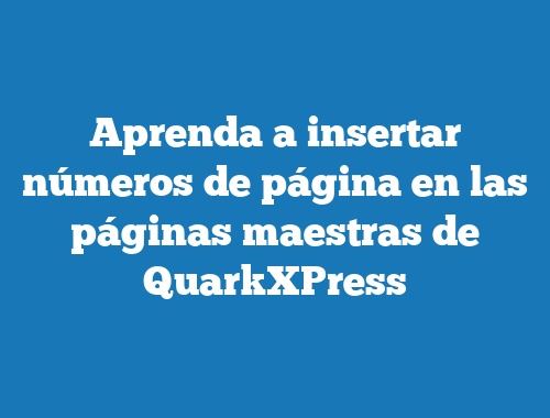 Aprenda a insertar números de página en las páginas maestras de QuarkXPress