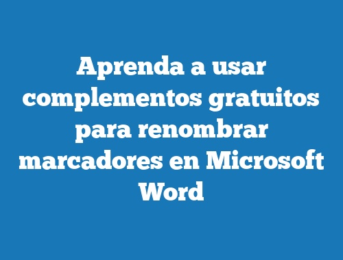 Aprenda a usar complementos gratuitos para renombrar marcadores en Microsoft Word