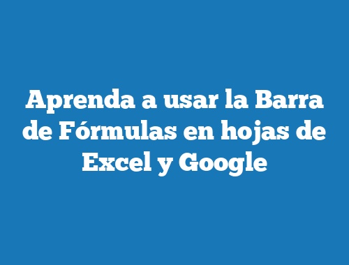 Aprenda a usar la Barra de Fórmulas en hojas de Excel y Google
