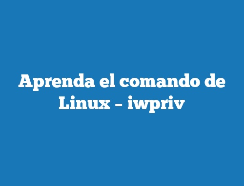 Aprenda el comando de Linux – iwpriv