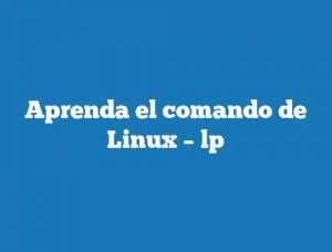Aprenda el comando de Linux – lp