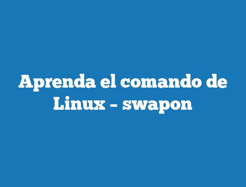Aprenda el comando de Linux – swapon