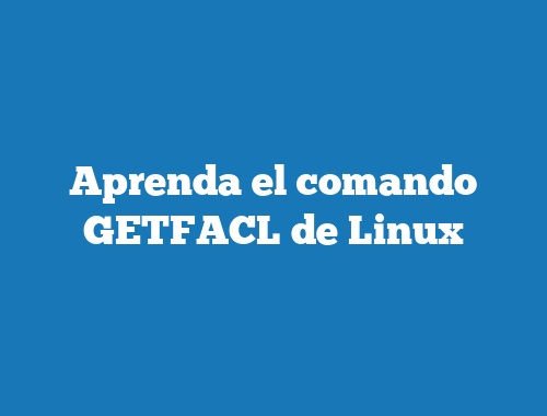 Aprenda el comando GETFACL de Linux