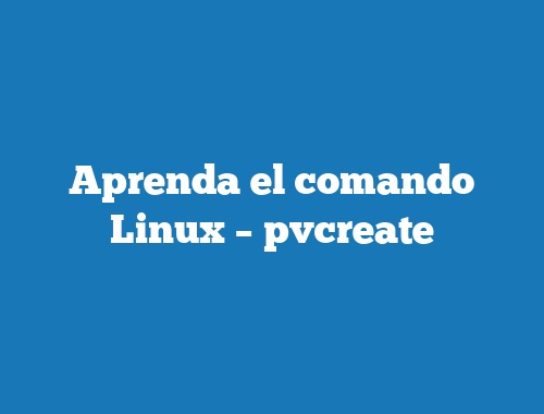 Aprenda el comando Linux – pvcreate