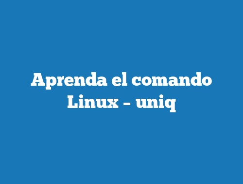 Aprenda el comando Linux – uniq