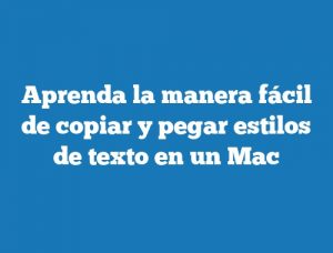 Aprenda la manera fácil de copiar y pegar estilos de texto en un Mac