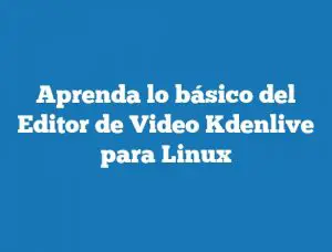 Aprenda lo básico del Editor de Video Kdenlive para Linux