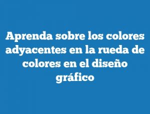 Aprenda sobre los colores adyacentes en la rueda de colores en el diseño gráfico