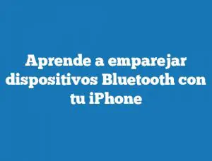 Aprende a emparejar dispositivos Bluetooth con tu iPhone