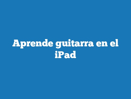 Aprende guitarra en el iPad