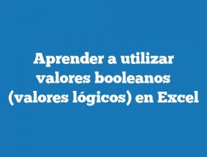 Aprender a utilizar valores booleanos (valores lógicos) en Excel