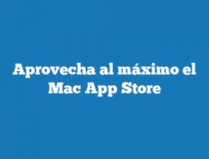 Aprovecha al máximo el Mac App Store