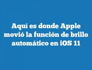 Aquí es donde Apple movió la función de brillo automático en iOS 11