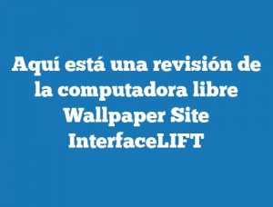 Aquí está una revisión de la computadora libre Wallpaper Site InterfaceLIFT