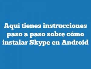 Aquí tienes instrucciones paso a paso sobre cómo instalar Skype en Android
