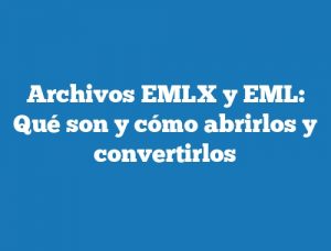 Archivos EMLX y EML: Qué son y cómo abrirlos y convertirlos