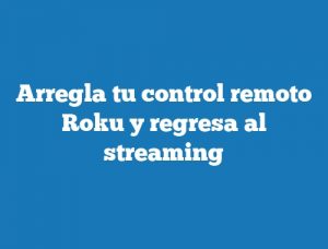 Arregla tu control remoto Roku y regresa al streaming