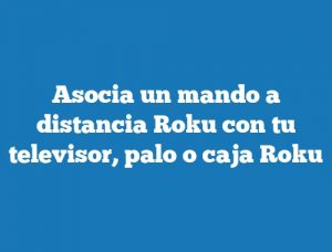 Asocia un mando a distancia Roku con tu televisor, palo o caja Roku